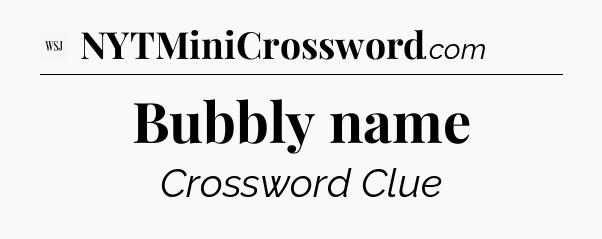 Bubbly name - WSJ Crossword
