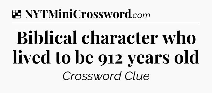 Solution: Biblical character who lived to be 912 years old - NYT Crossword
