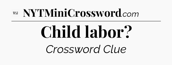 Child labor - WSJ Crossword
