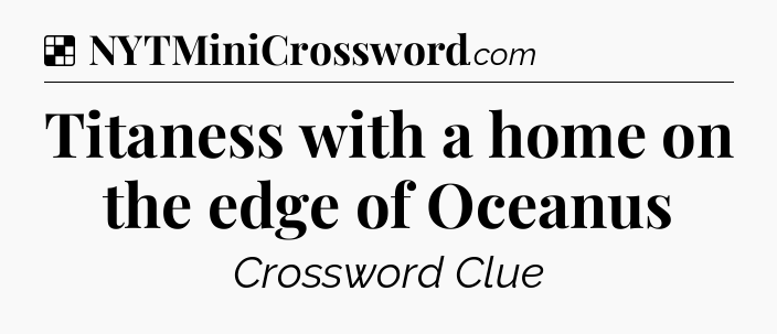 Solution: Titaness with a home on the edge of Oceanus - NYT Crossword