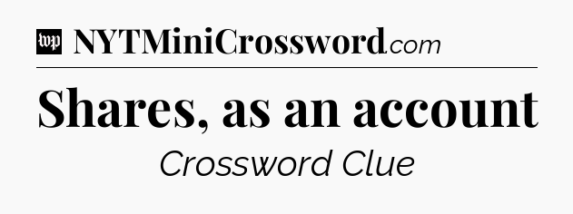 Shares, as an account Crossword Clue