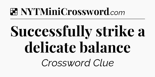 Solution: Successfully strike a delicate balance - NYT Crossword