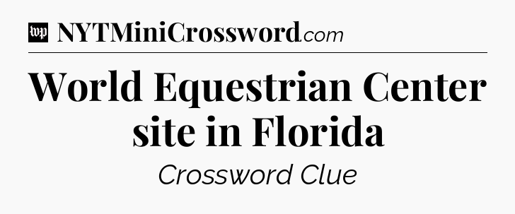 World Equestrian Center site in Florida Crossword Clue