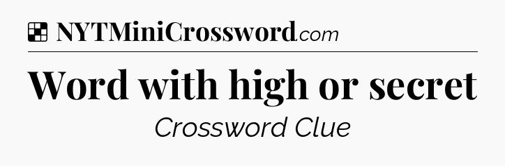 Solution: Word with high or secret - NYT Crossword