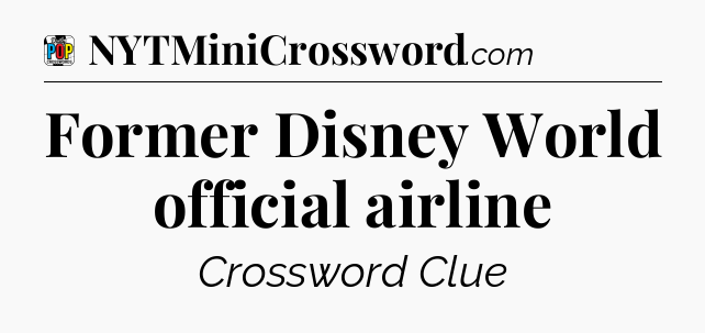 Former Disney World official airline Crossword Clue