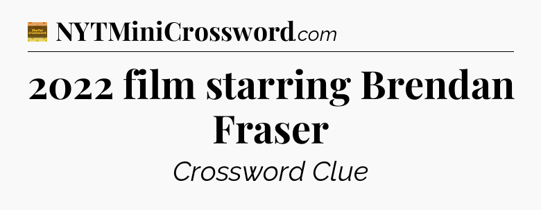 2022 film starring Brendan Fraser - Eugene Sheffer Crossword