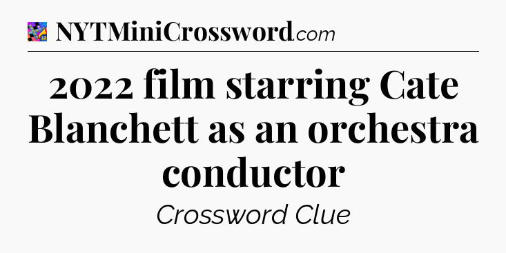 2022 film starring Cate Blanchett as an orchestra conductor Crossword Clue