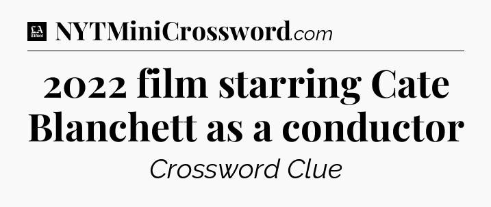 2022 film starring Cate Blanchett as a conductor - LA Times Crossword