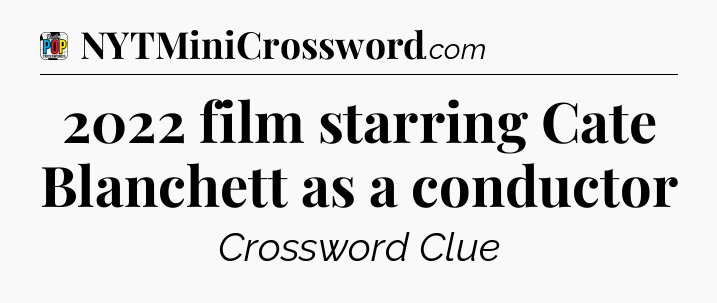 2022 film starring Cate Blanchett as a conductor Crossword Clue