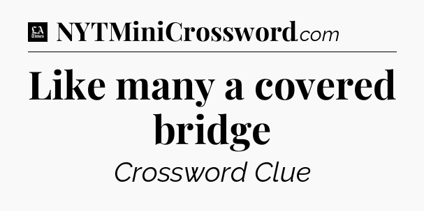 Like many a covered bridge - LA Times Crossword