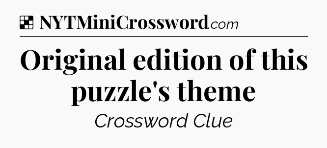 Solution: Original edition of this puzzle's theme - NYT Crossword