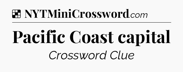 Solution: Pacific Coast capital - NYT Crossword