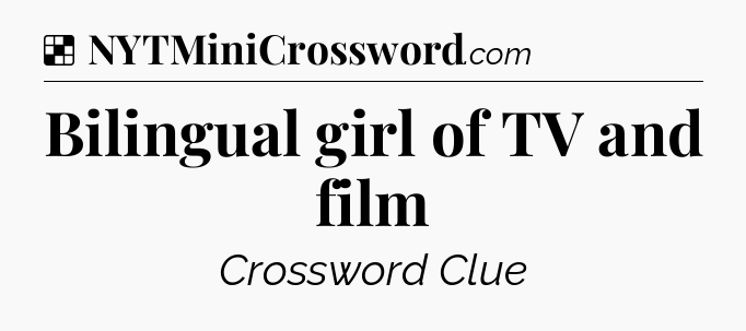 Solution: Bilingual girl of TV and film - NYT Crossword