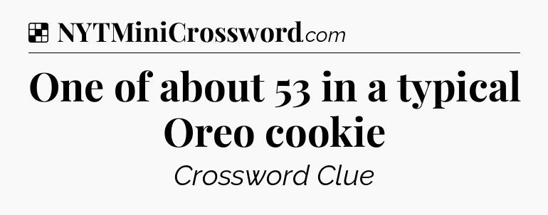 Solution: One of about 53 in a typical Oreo cookie - NYT Crossword