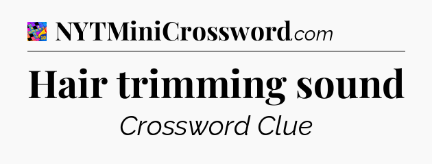 Hair trimming sound Crossword Clue