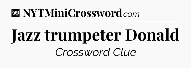 Jazz trumpeter Donald Crossword Clue