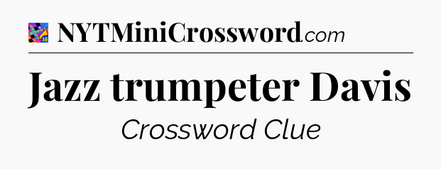 Jazz trumpeter Davis Crossword Clue