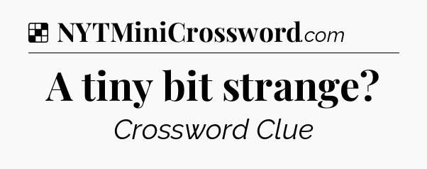 Solution: A tiny bit strange - NYT Crossword