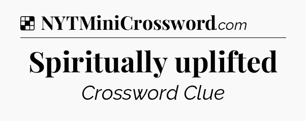 Solution: Spiritually uplifted - NYT Crossword