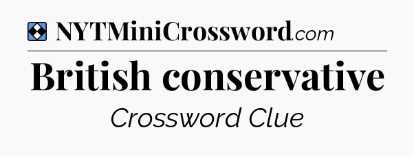 Solution: British conservative - NYT Mini Crossword
