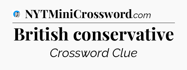 British conservative Crossword Clue