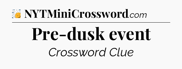 Pre-dusk event - 7 Little Words