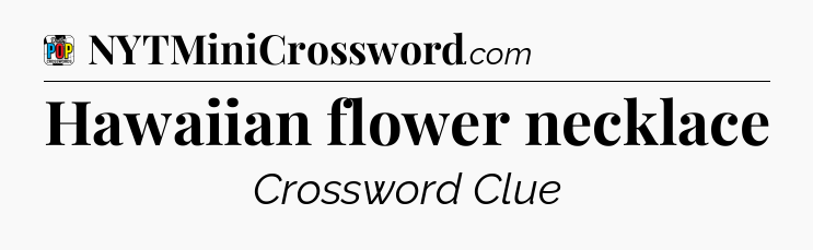Hawaiian flower necklace Crossword Clue