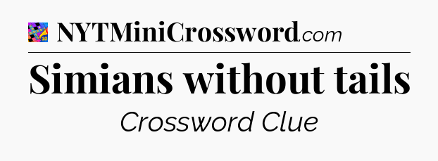 Simians without tails Crossword Clue