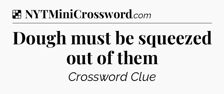 Solution: Dough must be squeezed out of them - NYT Crossword