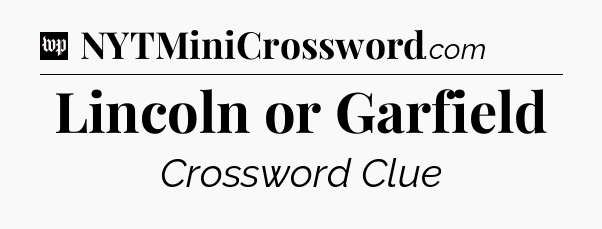 Lincoln or Garfield Crossword Clue