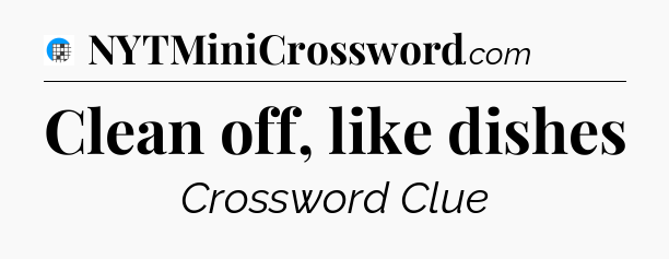 Clean off, like dishes Crossword Clue