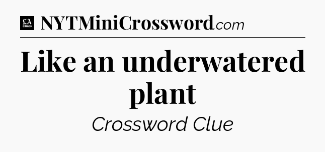 Like an underwatered plant - LA Times Crossword