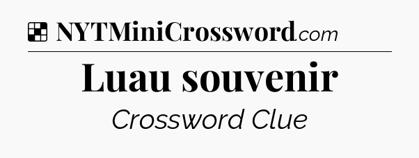 Solution: Luau souvenir - NYT Crossword