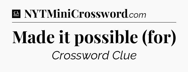 Made it possible (for) - LA Times Crossword