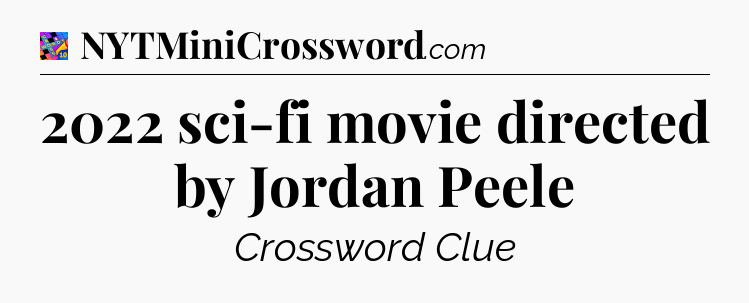 2022 sci-fi movie directed by Jordan Peele Crossword Clue