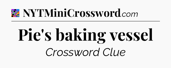 Pie's baking vessel Crossword Clue