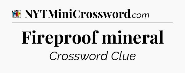 Fireproof mineral Crossword Clue