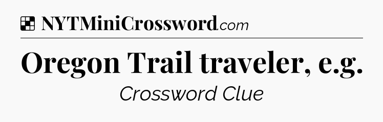 Solution: Oregon Trail traveler, e.g - NYT Crossword