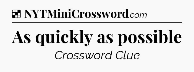 Solution: As quickly as possible - NYT Crossword