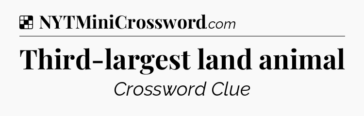 Third-largest land animal NYT Crossword