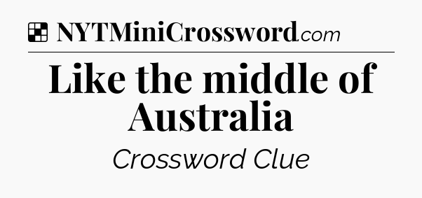 Solution: Like the middle of Australia - NYT Crossword