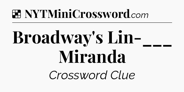 Solution: Broadway's Lin-___ Miranda - NYT Crossword