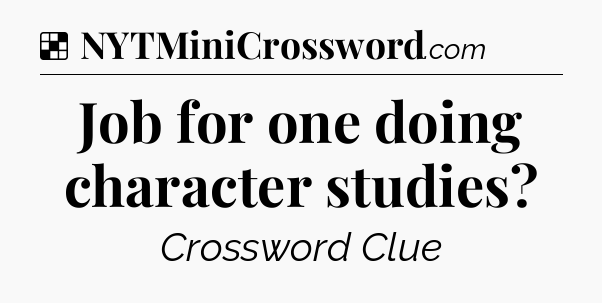 Solution: Job for one doing character studies - NYT Crossword