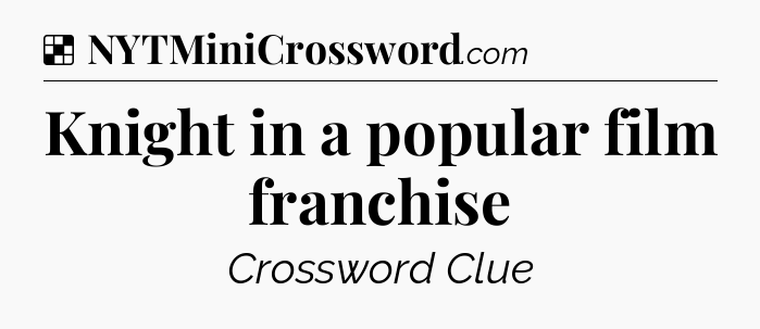 Solution: Knight in a popular film franchise - NYT Crossword