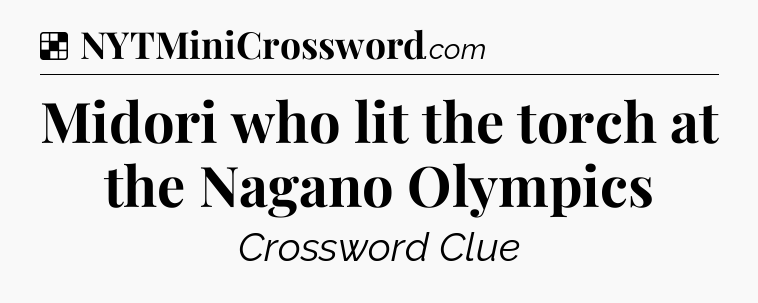 Solution: Midori who lit the torch at the Nagano Olympics - NYT Crossword