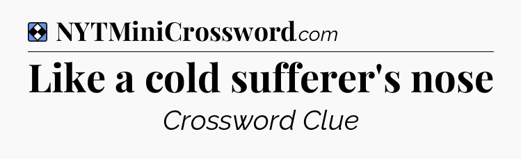 Solution: Like a cold sufferer's nose - NYT Mini Crossword