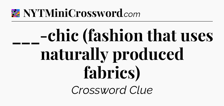 ___-chic (fashion that uses naturally produced fabrics) Crossword Clue