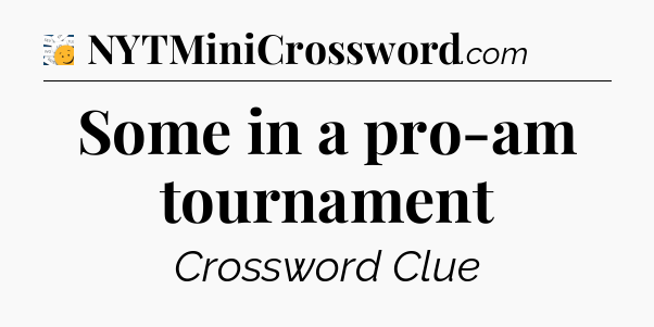 Some in a pro-am tournament - 7 Little Words
