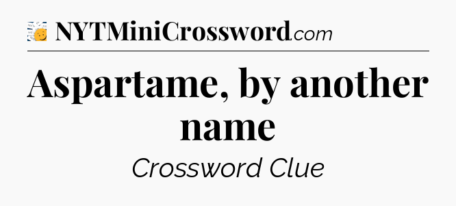 Aspartame, by another name - 7 Little Words