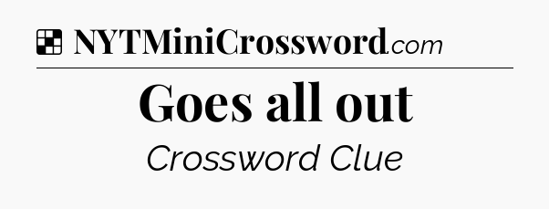 Solution: Goes all out - NYT Crossword